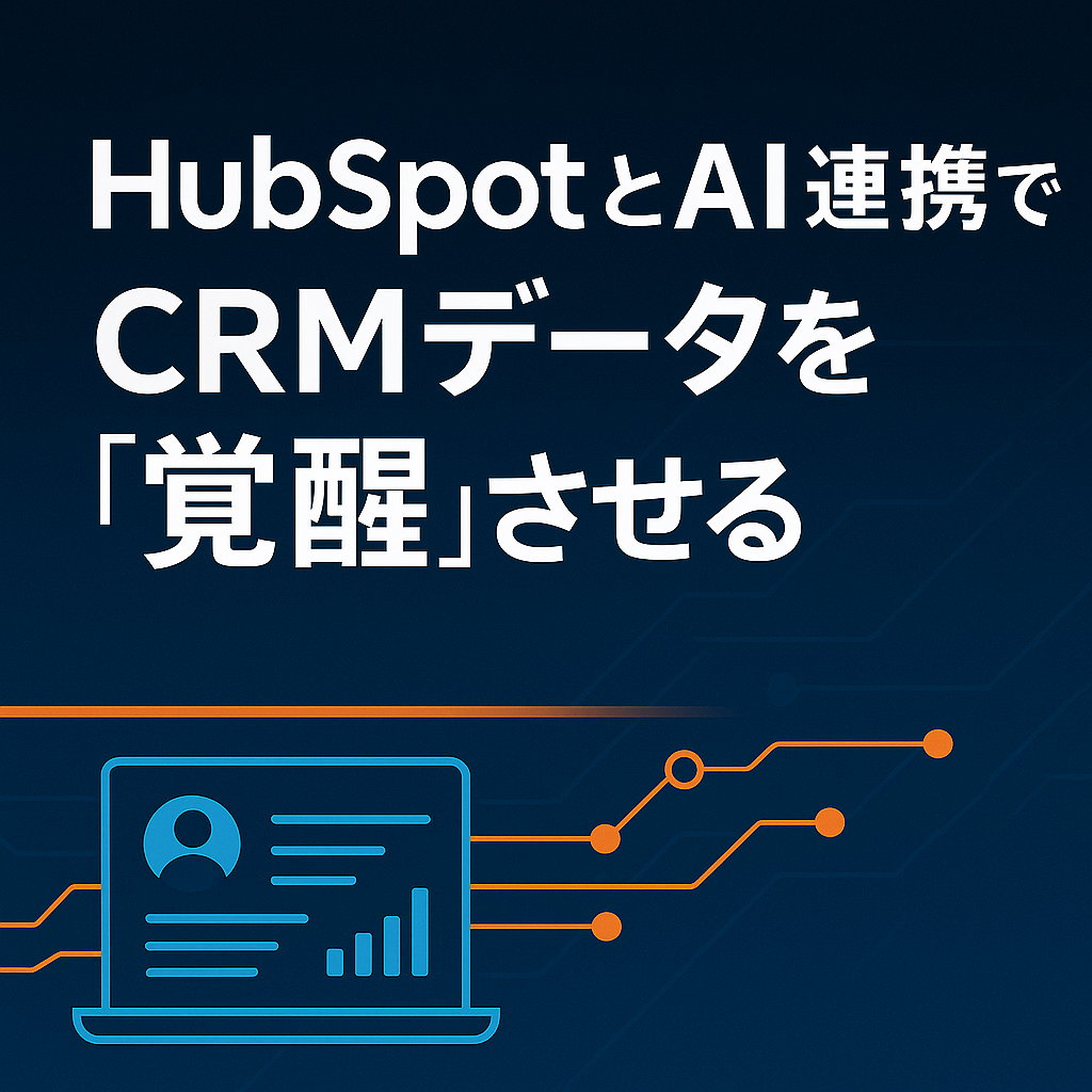 HubSpotとAI連携でCRMデータを「覚醒」させる実践ガイド